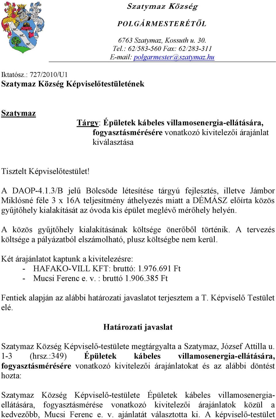 3/B jelű Bölcsöde létesítése tárgyú fejlesztés, illetve Jámbor Miklósné féle 3 x 16A teljesítmény áthelyezés miatt a DÉMÁSZ előírta közös gyűjtőhely kialakítását az óvoda kis épület meglévő mérőhely