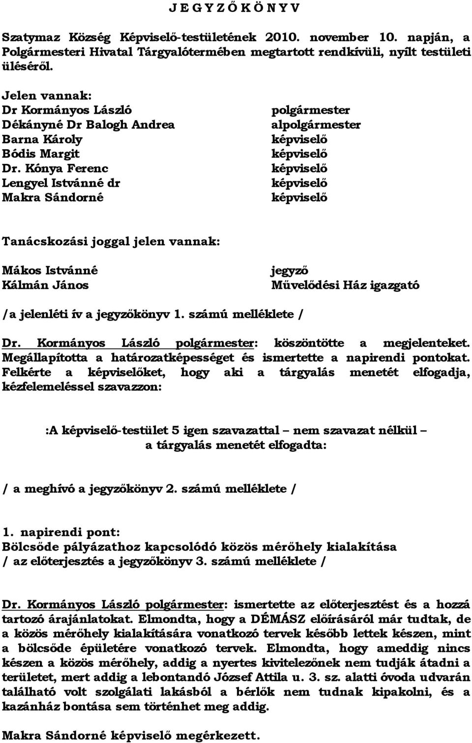 Kónya Ferenc Lengyel Istvánné dr Makra Sándorné polgármester alpolgármester képviselő képviselő képviselő képviselő képviselő Tanácskozási joggal jelen vannak: Mákos Istvánné Kálmán János jegyző