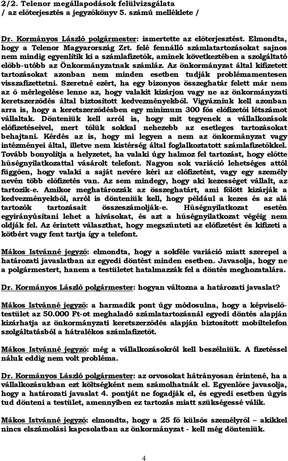 Az önkormányzat által kifizetett tartozásokat azonban nem minden esetben tudják problémamentesen visszafizettetni.