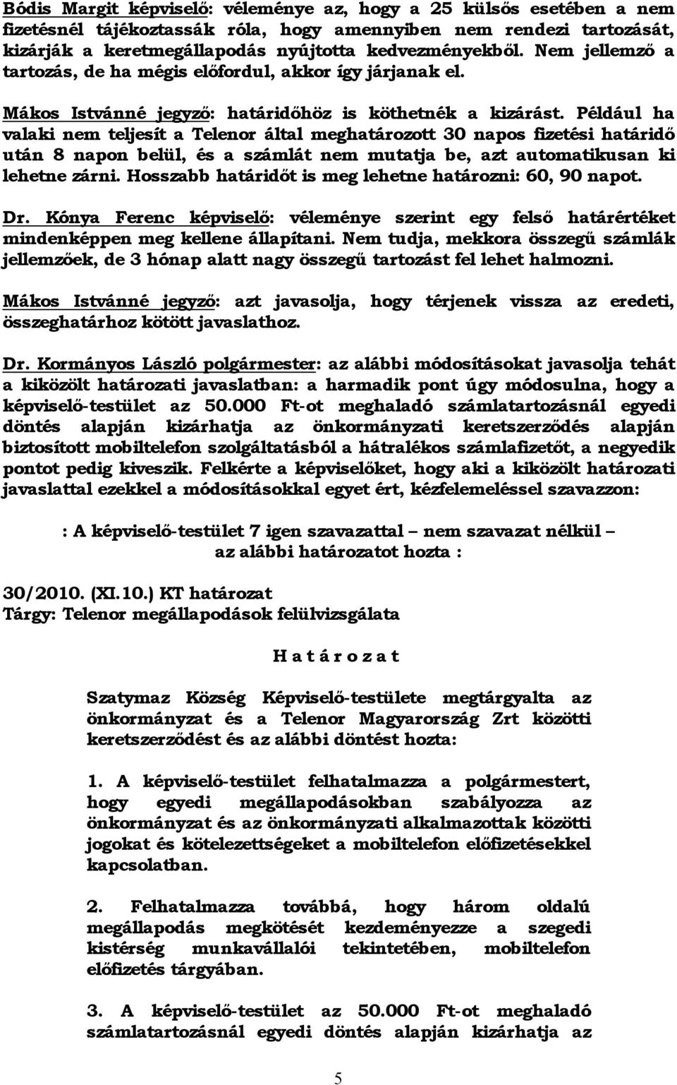 Például ha valaki nem teljesít a Telenor által meghatározott 30 napos fizetési határidő után 8 napon belül, és a számlát nem mutatja be, azt automatikusan ki lehetne zárni.