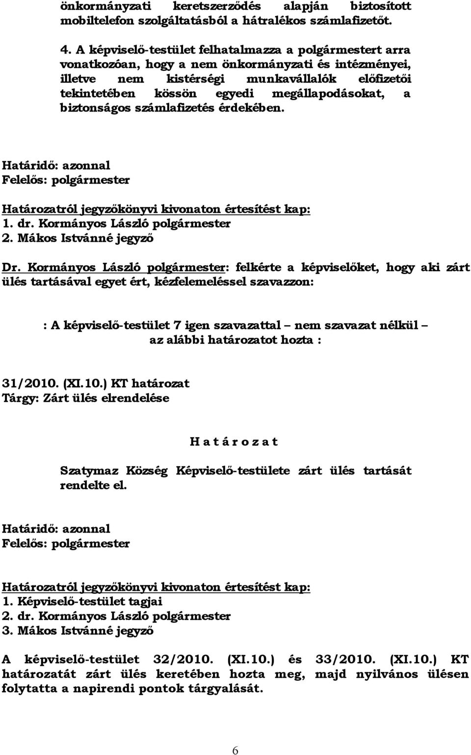 megállapodásokat, a biztonságos számlafizetés érdekében. Határidő: azonnal Felelős: polgármester Határozatról jegyzőkönyvi kivonaton értesítést kap: 1. dr. Kormányos László polgármester 2.