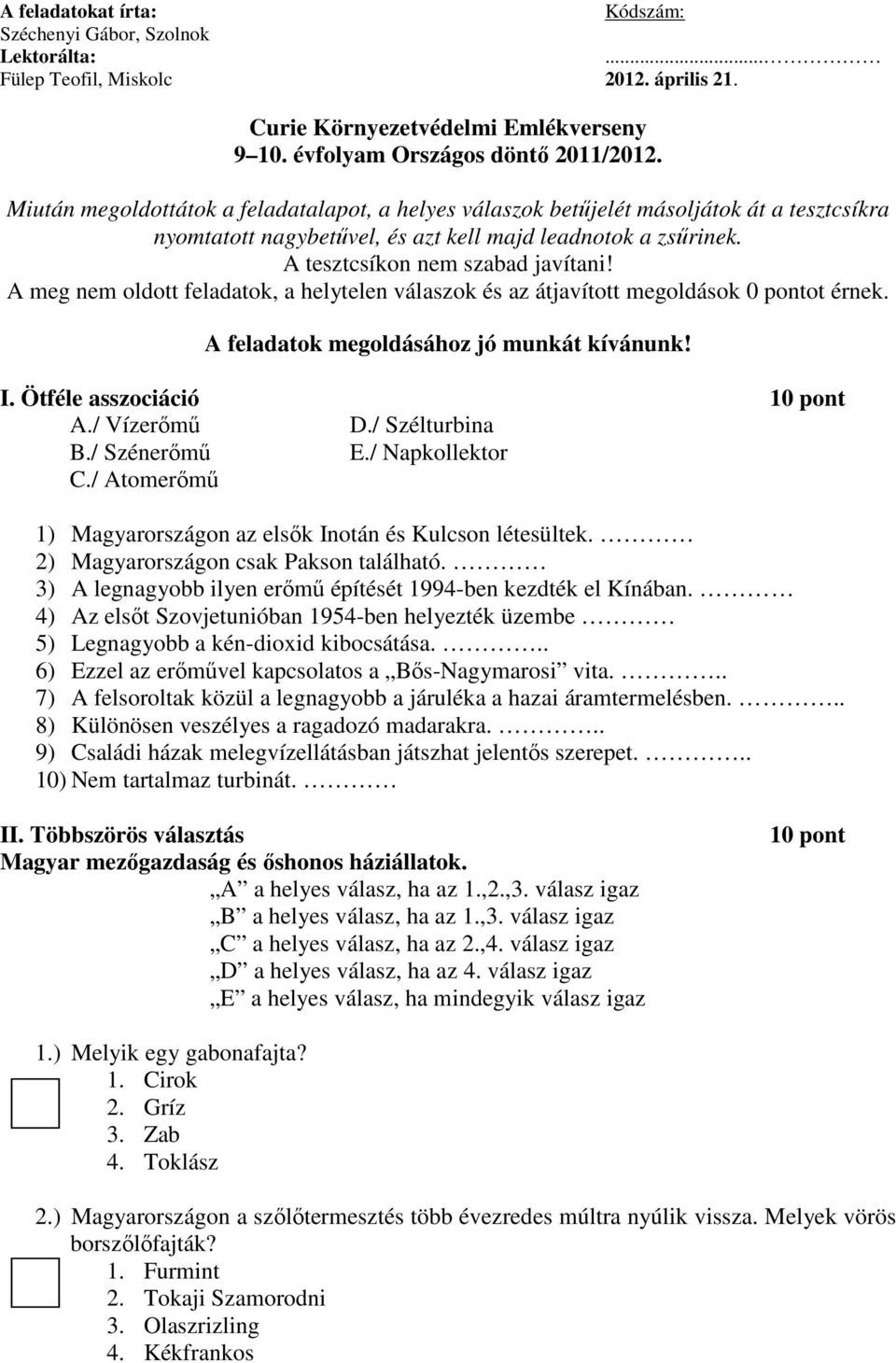 A meg nem oldott feladatok, a helytelen válaszok és az átjavított megoldások 0 pontot érnek. A feladatok megoldásához jó munkát kívánunk! I. Ötféle asszociáció 10 pont A./ Vízerőmű D./ Szélturbina B.