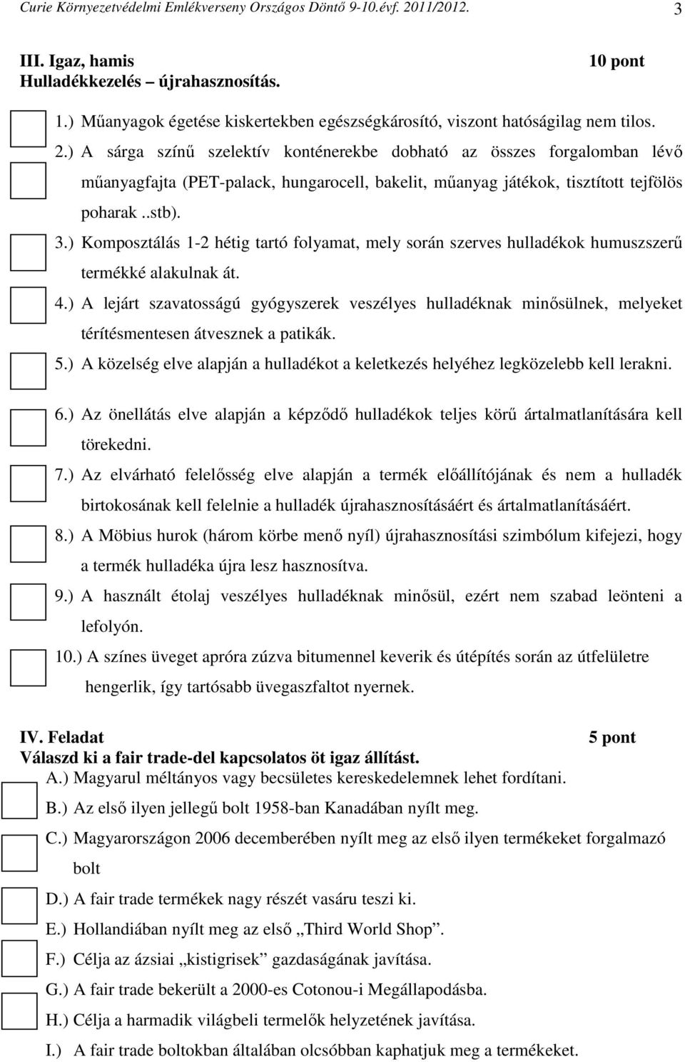 ) A sárga színű szelektív konténerekbe dobható az összes forgalomban lévő műanyagfajta (PET-palack, hungarocell, bakelit, műanyag játékok, tisztított tejfölös poharak..stb). 3.