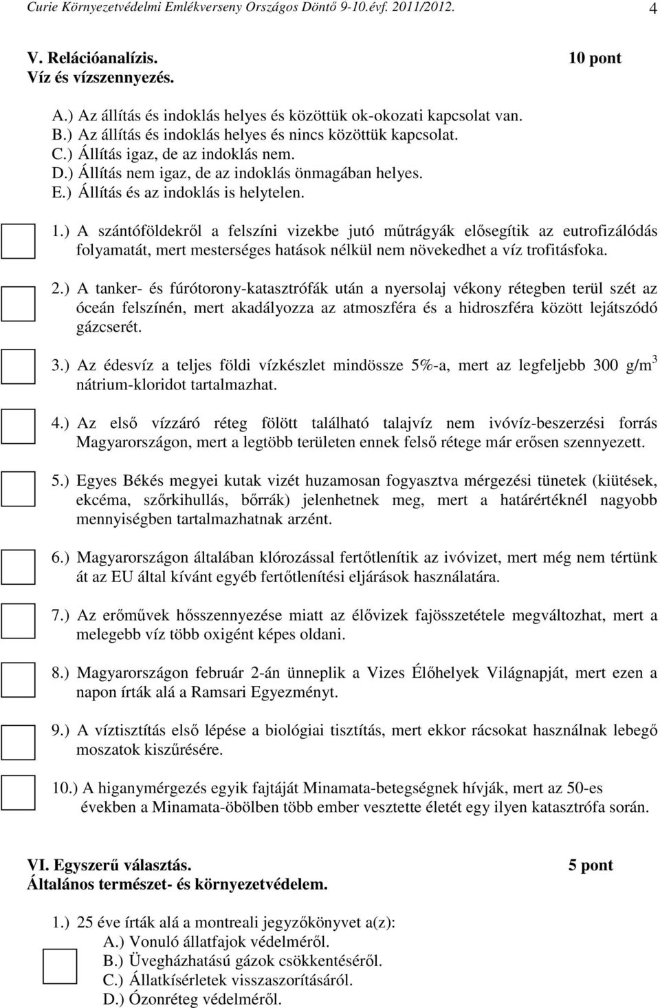 ) A szántóföldekről a felszíni vizekbe jutó műtrágyák elősegítik az eutrofizálódás folyamatát, mert mesterséges hatások nélkül nem növekedhet a víz trofitásfoka. 2.