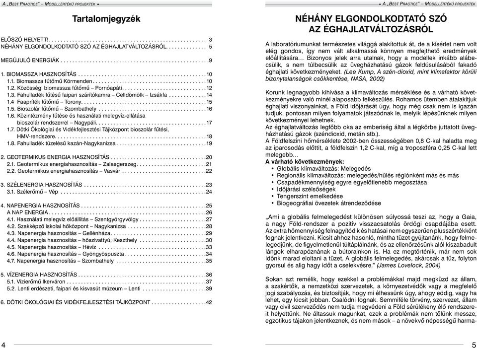 1.6. Közintézmény fűtése és használati melegvíz-ellátása bioszolár rendszerrel Nagypáli......17 1.7. Dötki Ökológiai és Vidékfejlesztési Tájközpont bioszolár fűtési, HMV-rendszere......18 