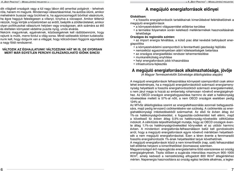 Az OECD országok energiafogyasztása harminc év alatt a hatékonyság növekedése mellett is 57%-al nőtt, a nem OECD országok esetében pedig 124%-al.