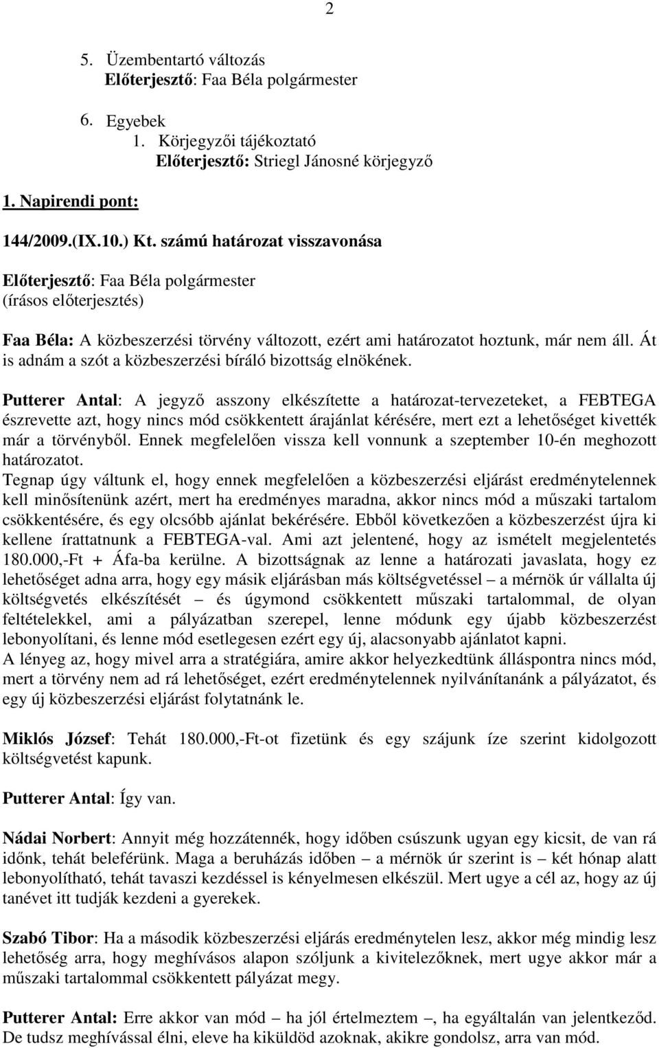 Putterer Antal: A jegyzı asszony elkészítette a határozat-tervezeteket, a FEBTEGA észrevette azt, hogy nincs mód csökkentett árajánlat kérésére, mert ezt a lehetıséget kivették már a törvénybıl.