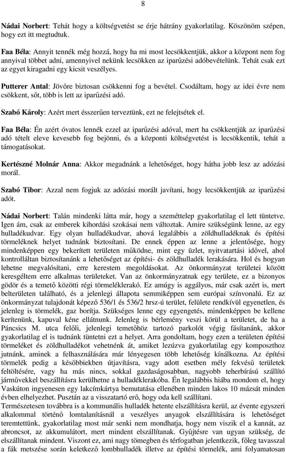 Tehát csak ezt az egyet kiragadni egy kicsit veszélyes. Putterer Antal: Jövıre biztosan csökkenni fog a bevétel. Csodáltam, hogy az idei évre nem csökkent, sıt, több is lett az iparőzési adó.