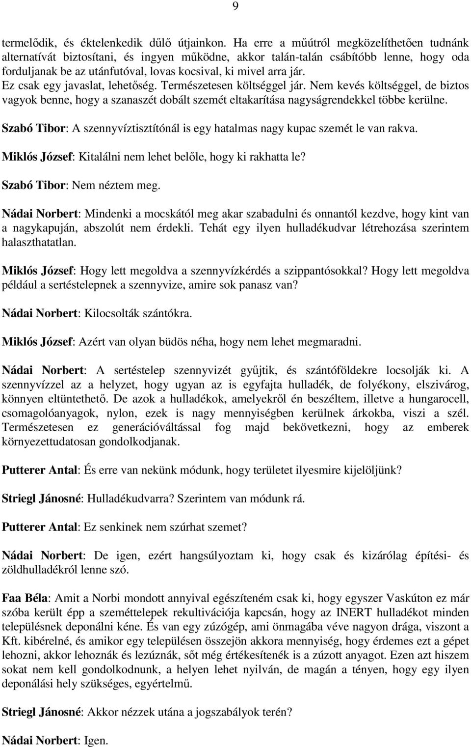 Ez csak egy javaslat, lehetıség. Természetesen költséggel jár. Nem kevés költséggel, de biztos vagyok benne, hogy a szanaszét dobált szemét eltakarítása nagyságrendekkel többe kerülne.