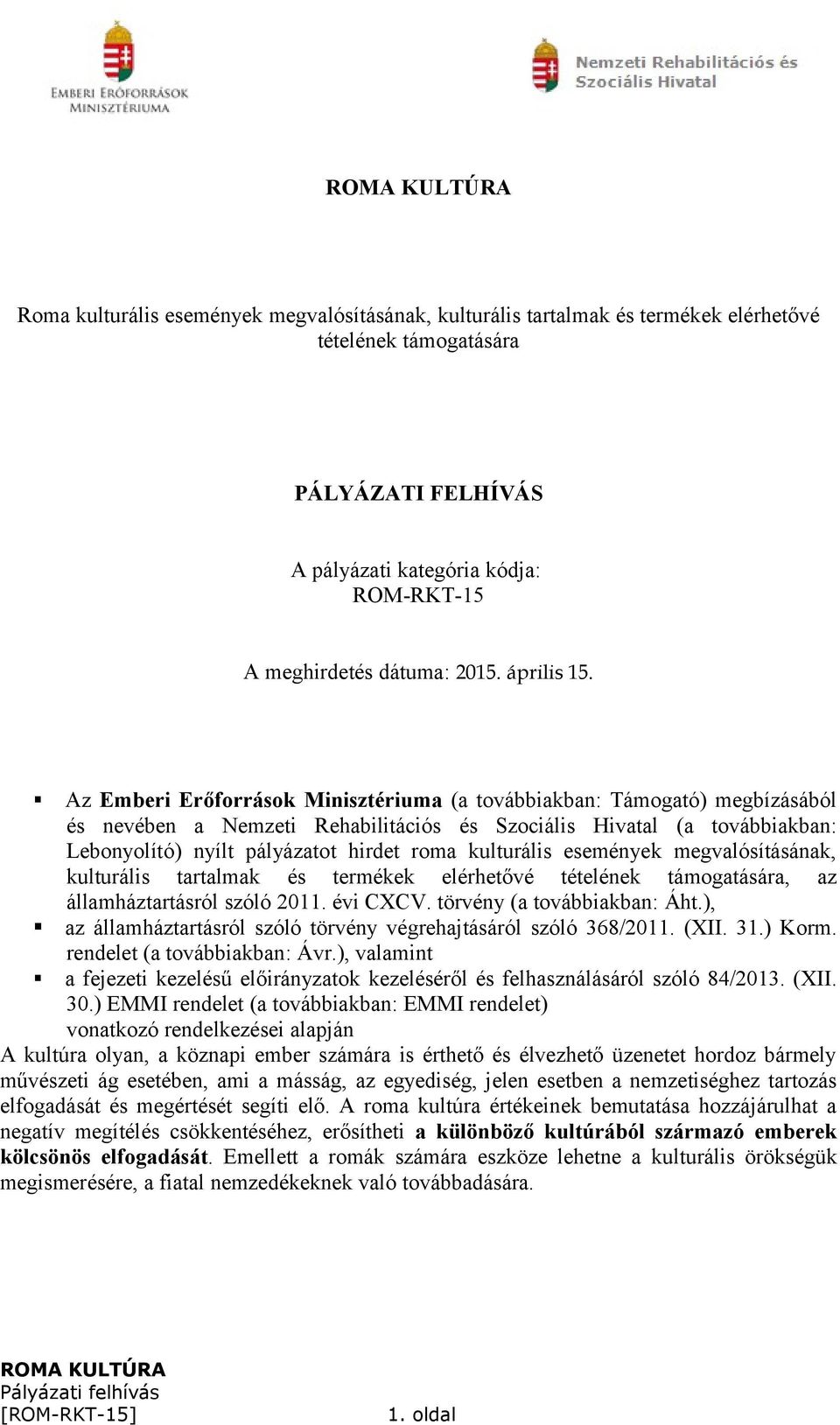 Az Emberi Erőforrások Minisztériuma (a továbbiakban: Támogató) megbízásából és nevében a Nemzeti Rehabilitációs és Szociális Hivatal (a továbbiakban: Lebonyolító) nyílt pályázatot hirdet roma