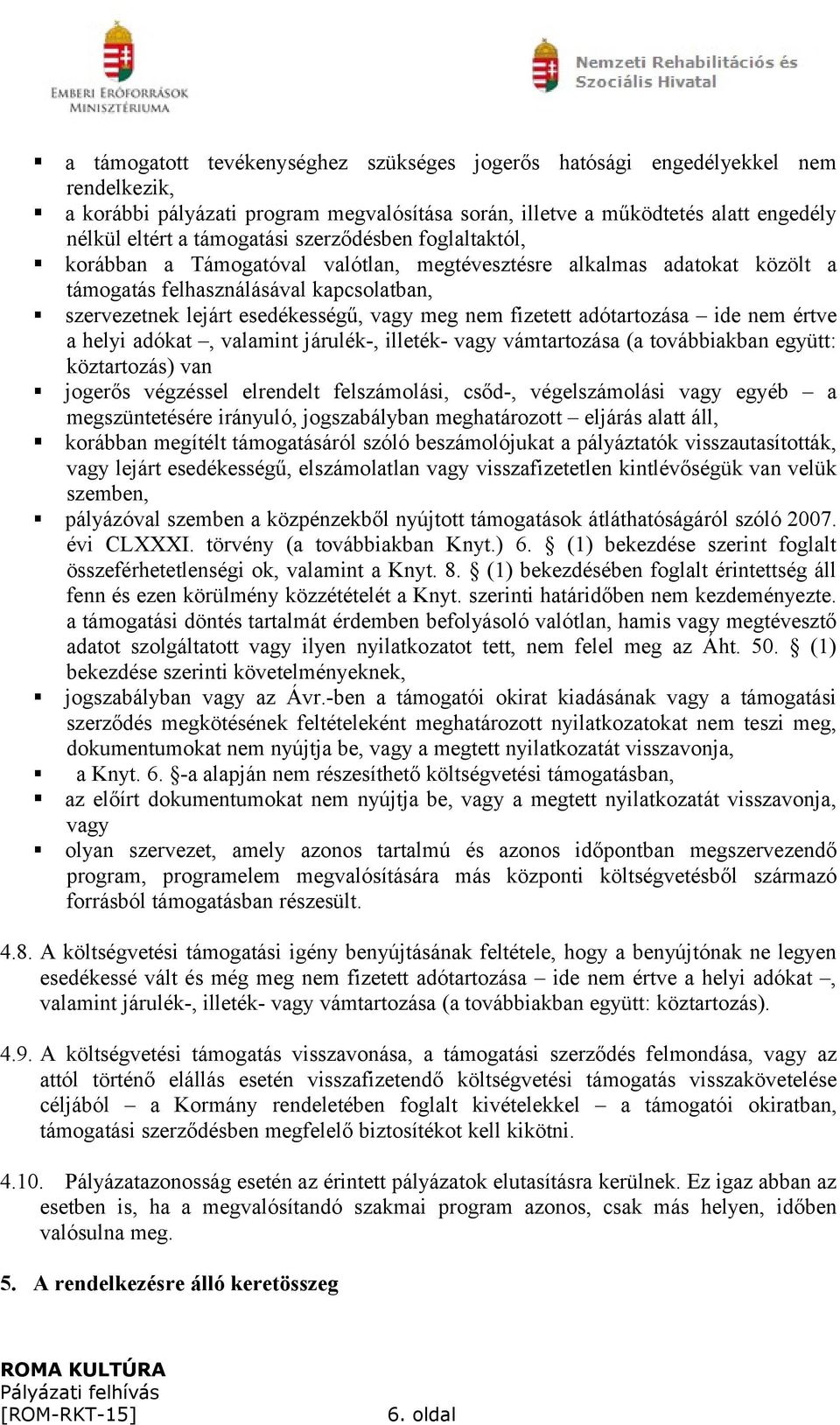 adótartozása ide nem értve a helyi adókat, valamint járulék-, illeték- vagy vámtartozása (a továbbiakban együtt: köztartozás) van jogerős végzéssel elrendelt felszámolási, csőd-, végelszámolási vagy