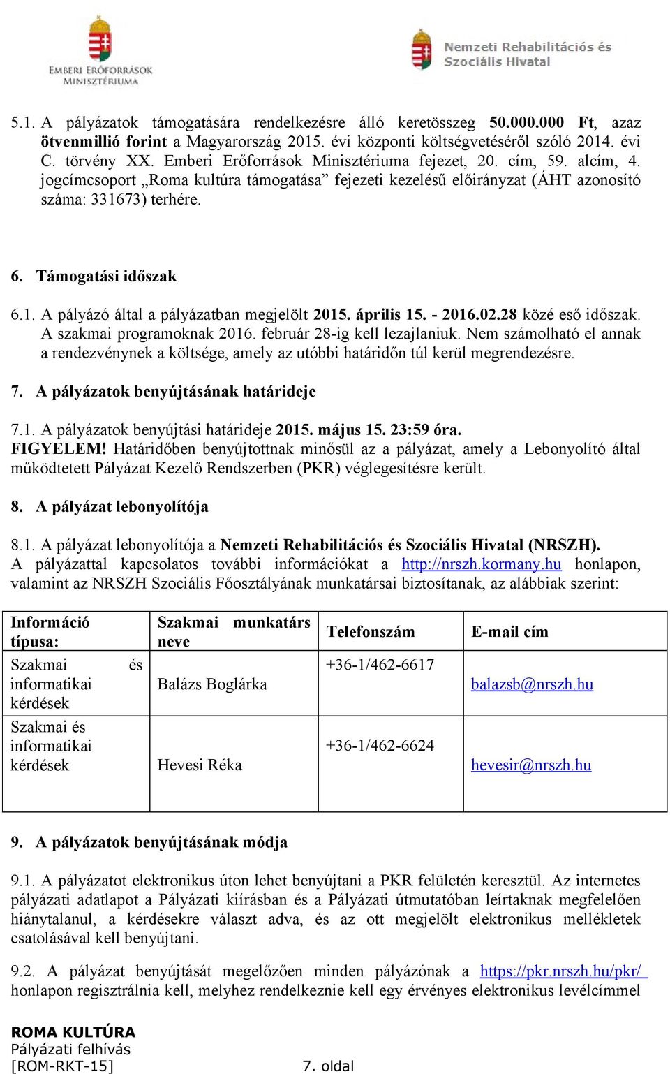 73) terhére. 6. Támogatási időszak 6.1. A pályázó által a pályázatban megjelölt 2015. április 15. - 2016.02.28 közé eső időszak. A szakmai programoknak 2016. február 28-ig kell lezajlaniuk.