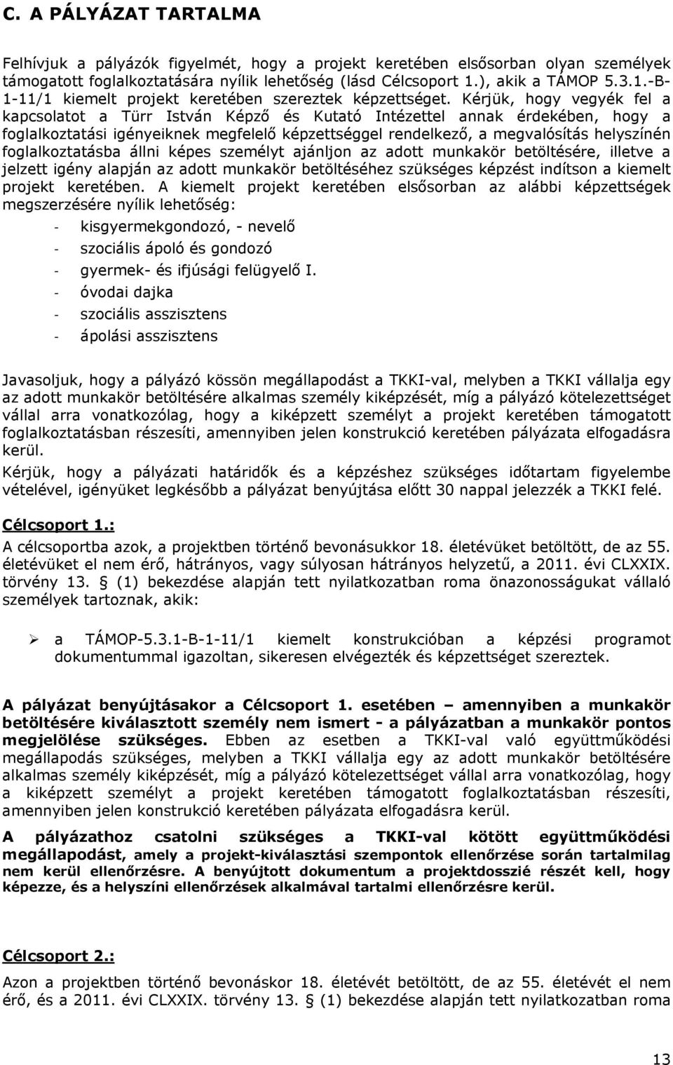 Kérjük, hogy vegyék fel a kapcsolatot a Türr István Képző és Kutató Intézettel annak érdekében, hogy a foglalkoztatási igényeiknek megfelelő képzettséggel rendelkező, a megvalósítás helyszínén