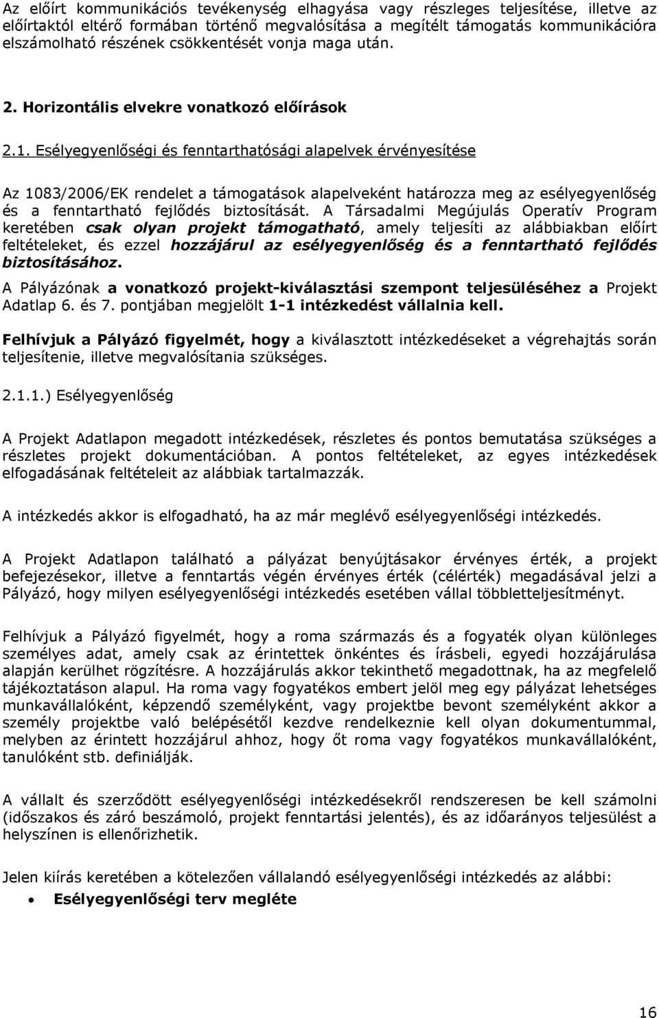 Esélyegyenlőségi és fenntarthatósági alapelvek érvényesítése Az 1083/2006/EK rendelet a támogatások alapelveként határozza meg az esélyegyenlőség és a fenntartható fejlődés biztosítását.