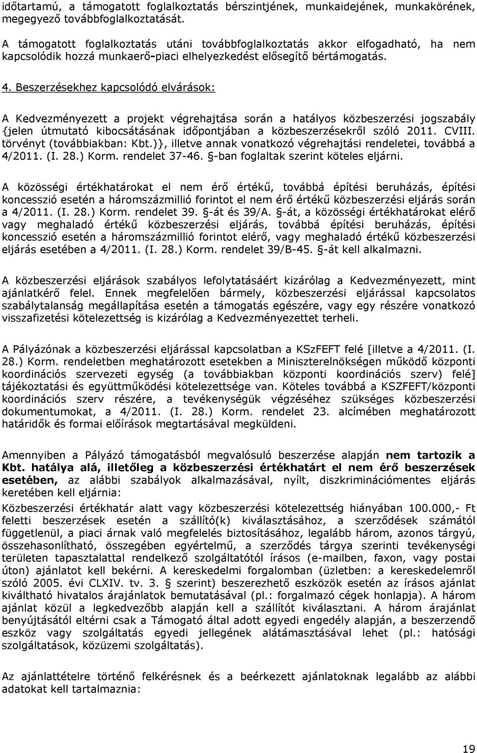 Beszerzésekhez kapcsolódó elvárások: A Kedvezményezett a projekt végrehajtása során a hatályos közbeszerzési jogszabály {jelen útmutató kibocsátásának időpontjában a közbeszerzésekről szóló 2011.