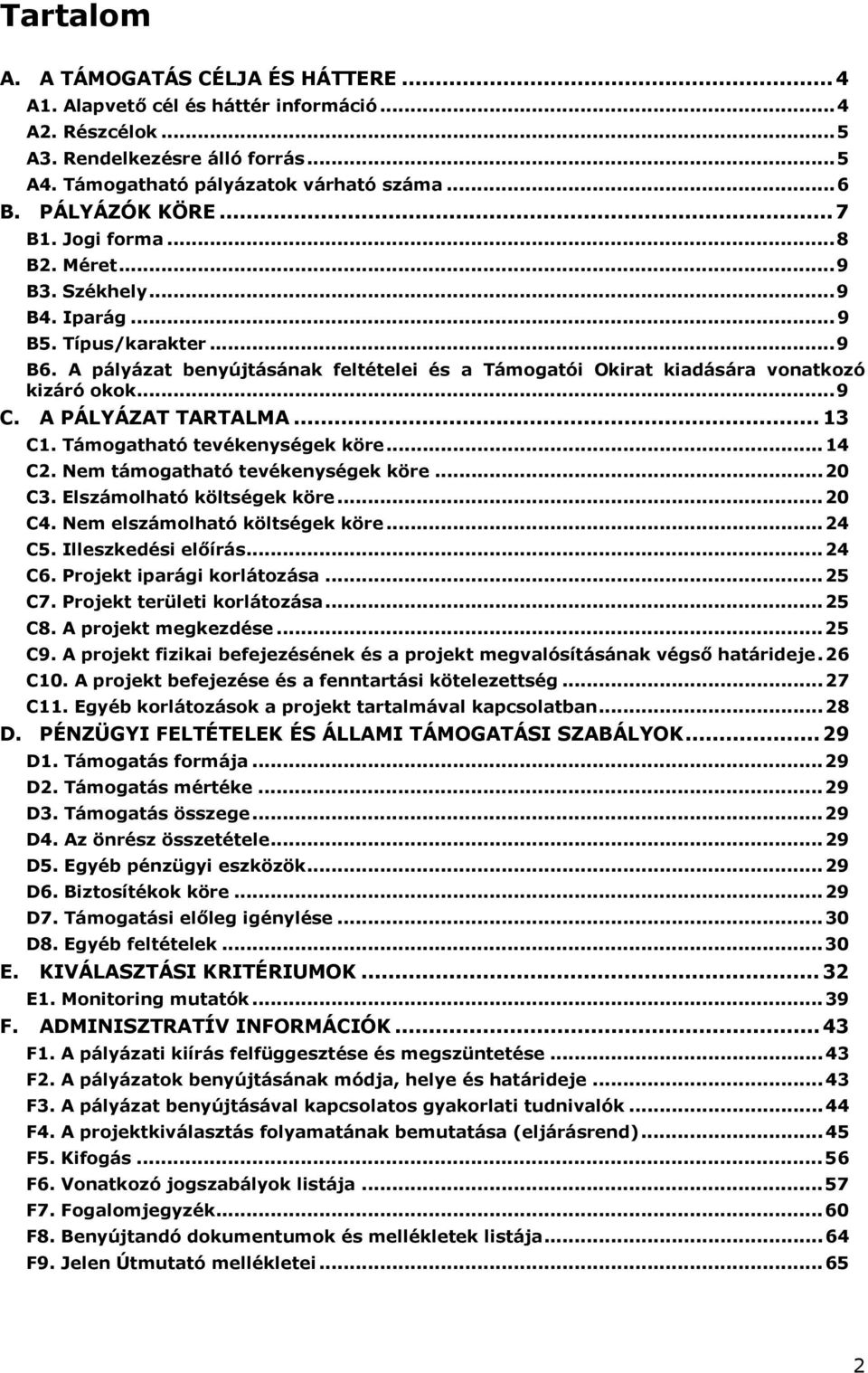 A pályázat benyújtásának feltételei és a Támogatói Okirat kiadására vonatkozó kizáró okok... 9 C. A PÁLYÁZAT TARTALMA... 13 C1. Támogatható tevékenységek köre... 14 C2.