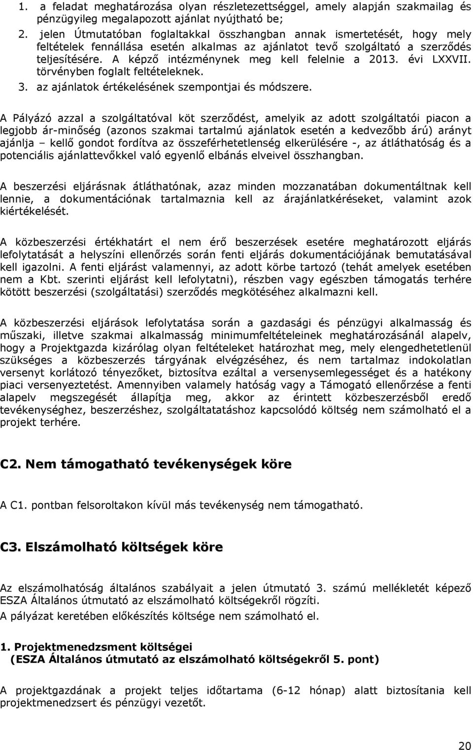 A képző intézménynek meg kell felelnie a 2013. évi LXXVII. törvényben foglalt feltételeknek. 3. az ajánlatok értékelésének szempontjai és módszere.