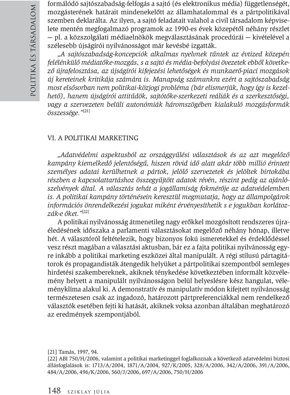 a közszolgálati médiaelnökök megválasztásának procedúrái kivételével a szélesebb újságírói nyilvánosságot már kevésbé izgatták.