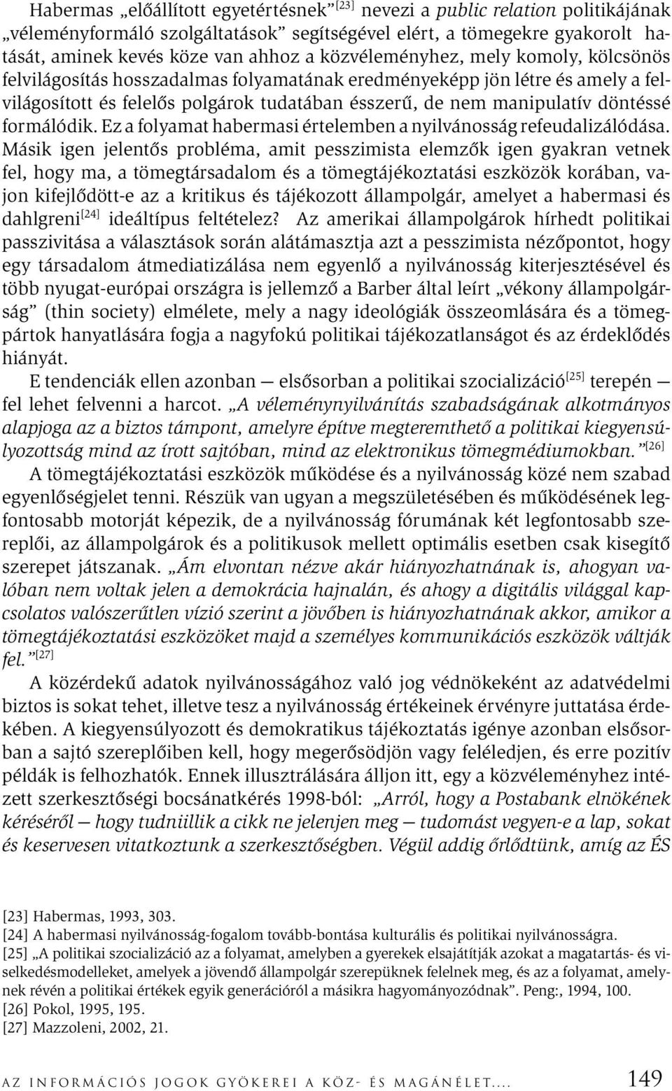 formálódik. Ez a folyamat habermasi értelemben a nyilvánosság refeudalizálódása.