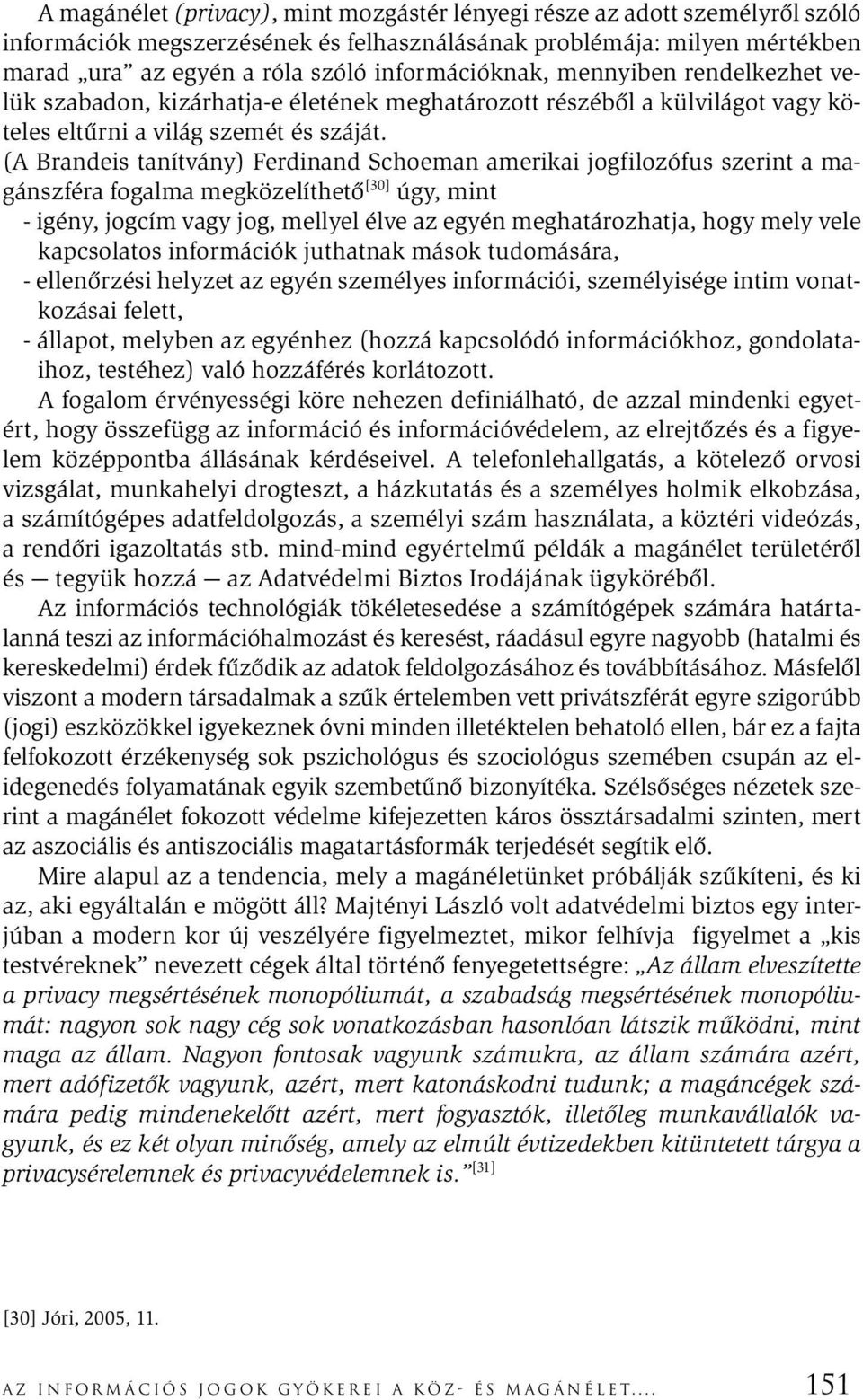 (A Brandeis tanítvány) Ferdinand Schoeman amerikai jogfilozófus szerint a magánszféra fogalma megközelíthető [30] úgy, mint - igény, jogcím vagy jog, mellyel élve az egyén meghatározhatja, hogy mely