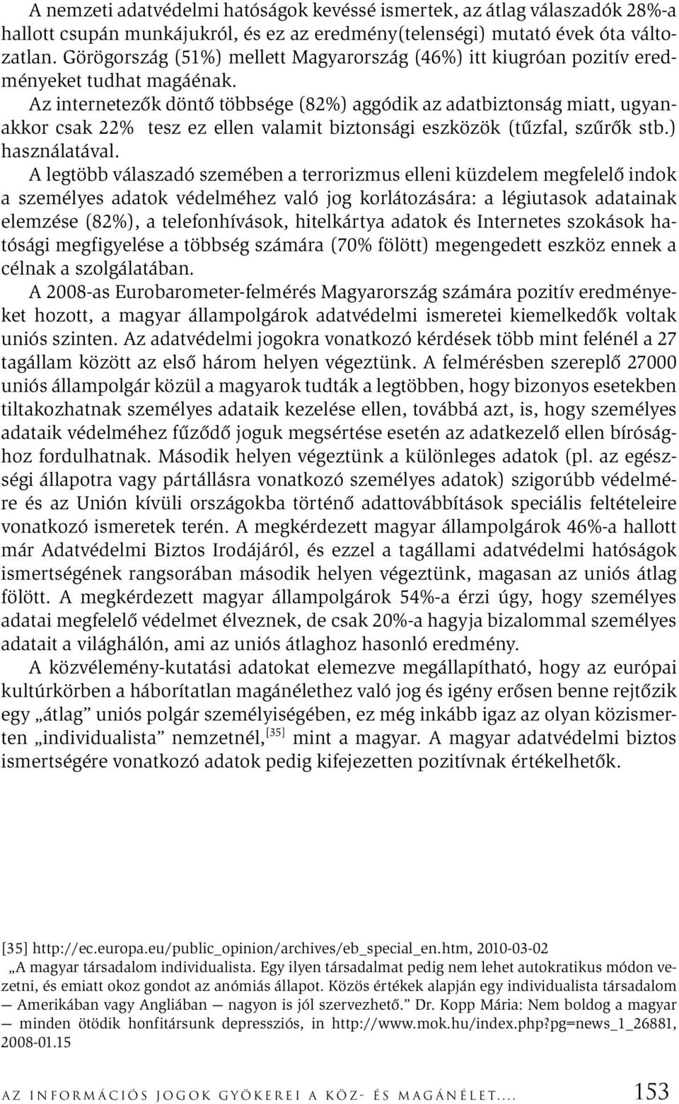 Az internetezők döntő többsége (82%) aggódik az adatbiztonság miatt, ugyanakkor csak 22% tesz ez ellen valamit biztonsági eszközök (tűzfal, szűrők stb.) használatával.