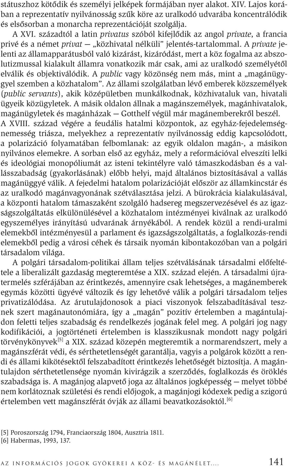 századtól a latin privatus szóból kifejlődik az angol private, a francia privé és a német privat közhivatal nélküli jelentés-tartalommal.