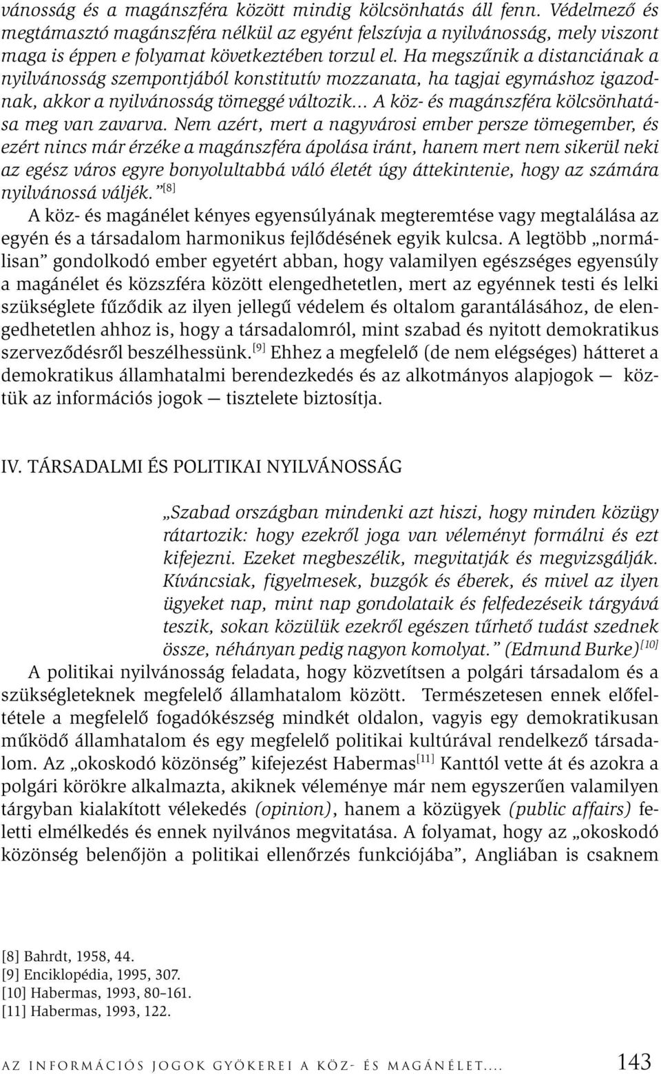 Ha megszűnik a distanciának a nyilvánosság szempontjából konstitutív mozzanata, ha tagjai egymáshoz igazodnak, akkor a nyilvánosság tömeggé változik.