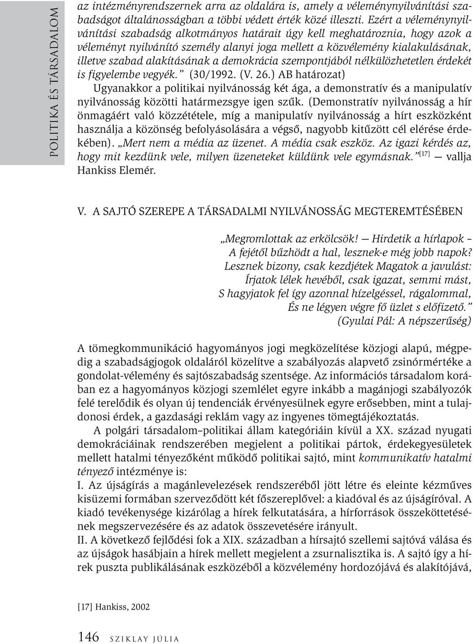 alakításának a demokrácia szempontjából nélkülözhetetlen érdekét is figyelembe vegyék. (30/1992. (V. 26.