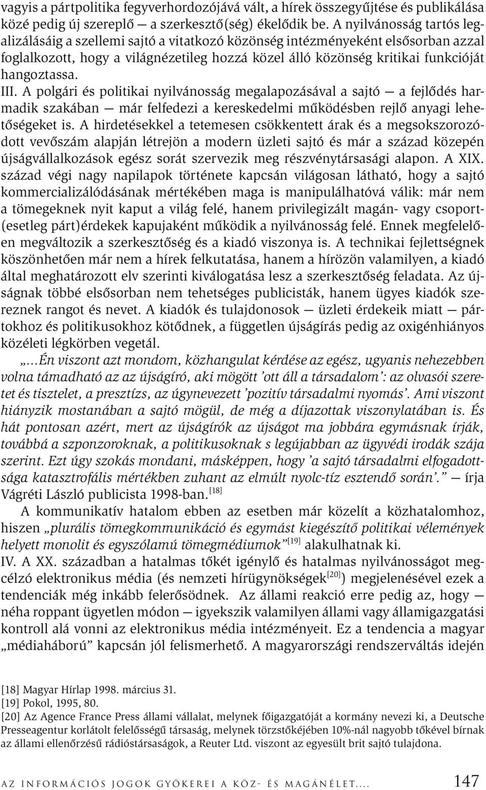 hangoztassa. III. A polgári és politikai nyilvánosság megalapozásával a sajtó a fejlődés harmadik szakában már felfedezi a kereskedelmi működésben rejlő anyagi lehetőségeket is.