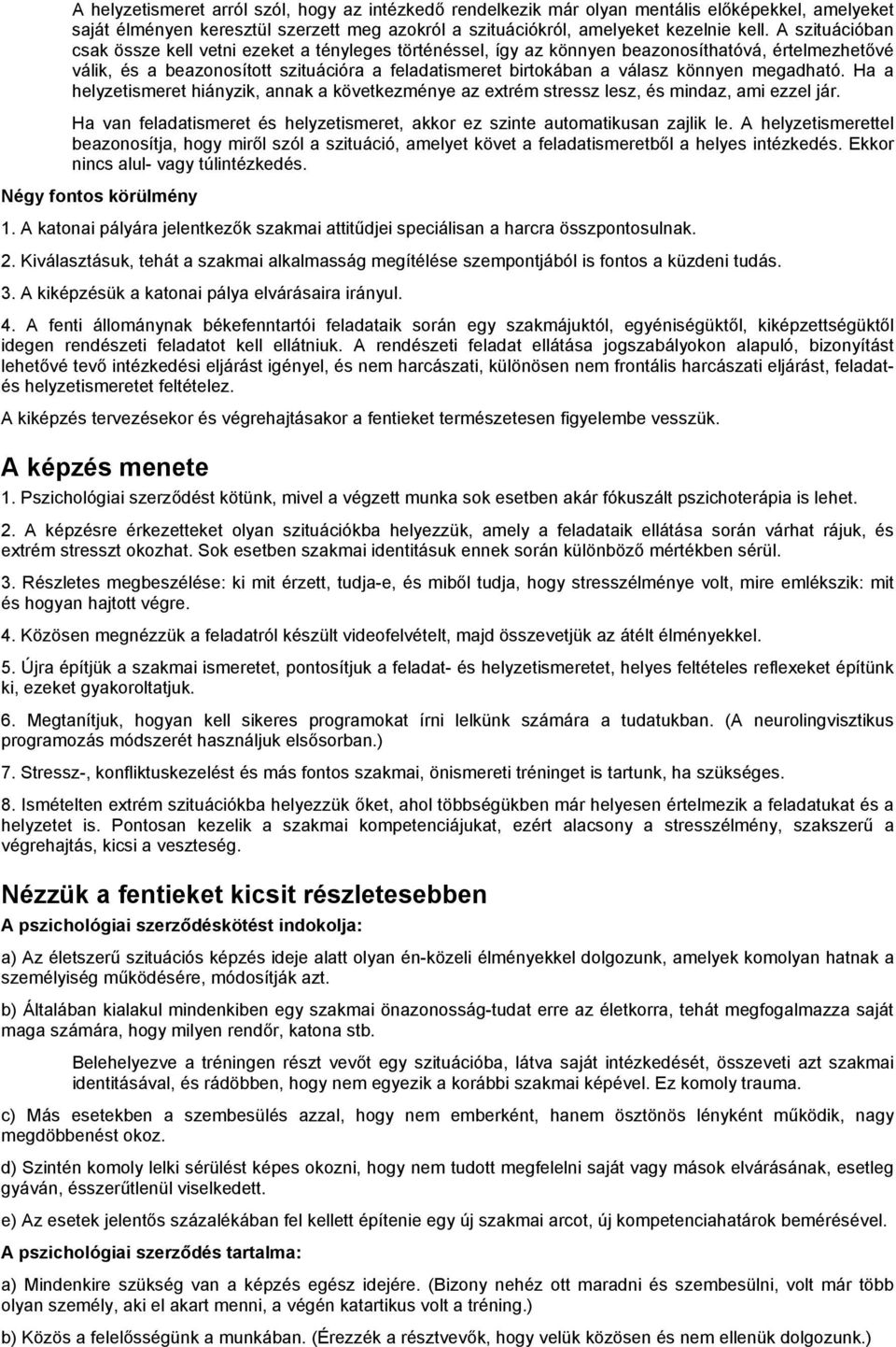 megadható. Ha a helyzetismeret hiányzik, annak a következménye az extrém stressz lesz, és mindaz, ami ezzel jár. Ha van feladatismeret és helyzetismeret, akkor ez szinte automatikusan zajlik le.