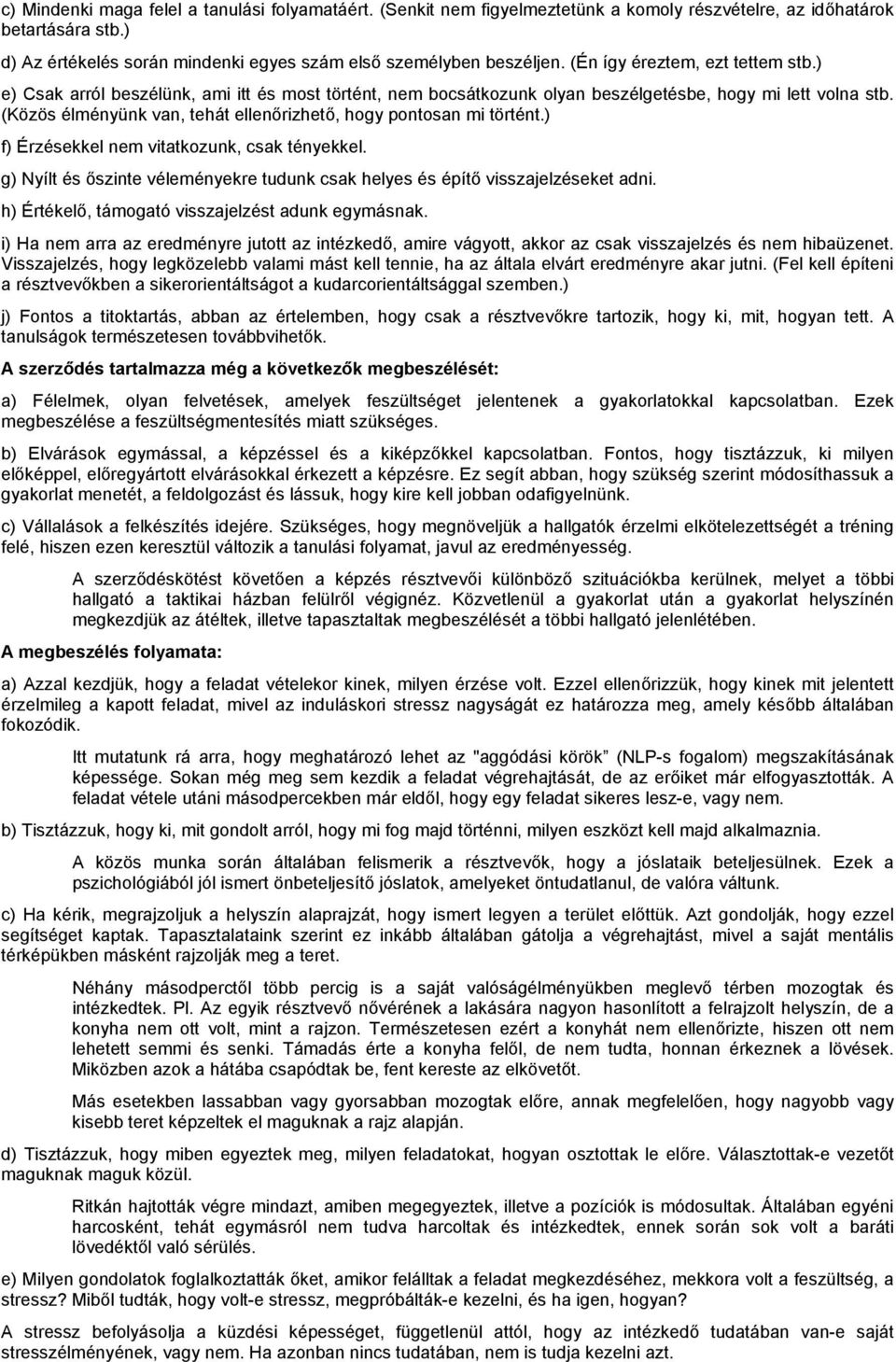 (Közös élményünk van, tehát ellenőrizhető, hogy pontosan mi történt.) f) Érzésekkel nem vitatkozunk, csak tényekkel. g) Nyílt és őszinte véleményekre tudunk csak helyes és építő visszajelzéseket adni.