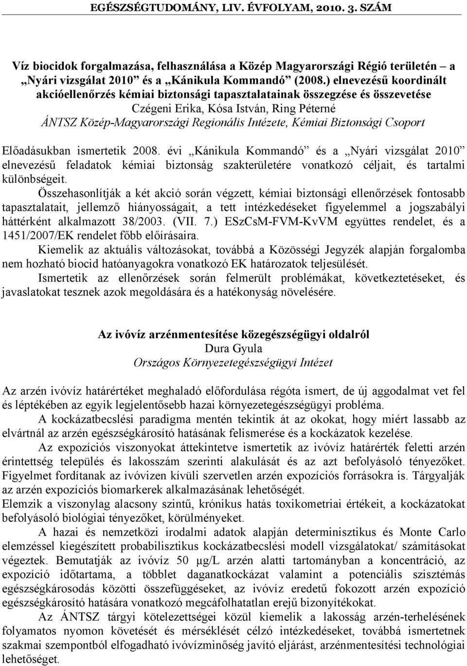 Biztonsági Csoport Előadásukban ismertetik 2008. évi Kánikula Kommandó és a Nyári vizsgálat 2010 elnevezésű feladatok kémiai biztonság szakterületére vonatkozó céljait, és tartalmi különbségeit.