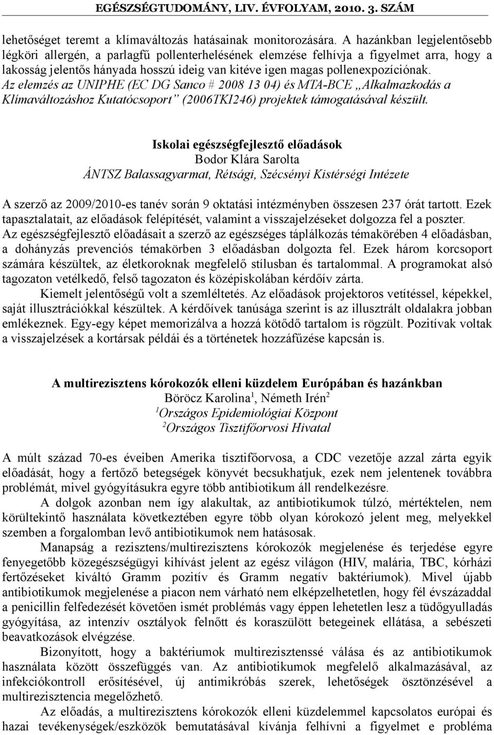 Az elemzés az UNIPHE (EC DG Sanco # 2008 13 04) és MTA-BCE Alkalmazkodás a Klímaváltozáshoz Kutatócsoport (2006TKI246) projektek támogatásával készült.