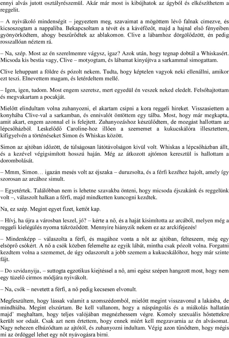 Bekapcsoltam a tévét és a kávéfőzőt, majd a hajnal első fényeiben gyönyörködtem, ahogy beszűrődtek az ablakomon. Clive a lábamhoz dörgölődzött, én pedig rosszallóan néztem rá. Na, szép.