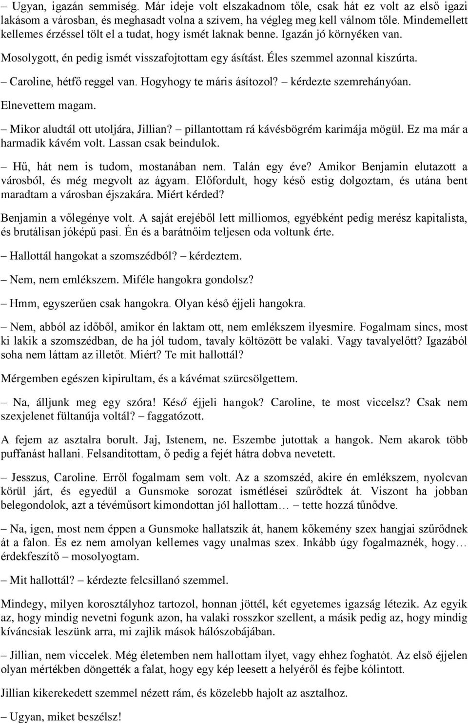 Caroline, hétfő reggel van. Hogyhogy te máris ásítozol? kérdezte szemrehányóan. Elnevettem magam. Mikor aludtál ott utoljára, Jillian? pillantottam rá kávésbögrém karimája mögül.