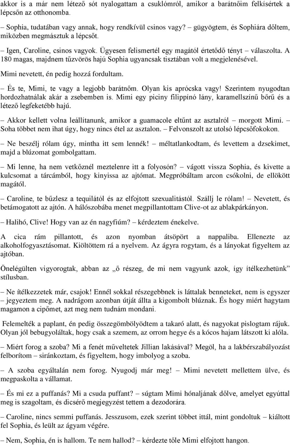 A 180 magas, majdnem tűzvörös hajú Sophia ugyancsak tisztában volt a megjelenésével. Mimi nevetett, én pedig hozzá fordultam. És te, Mimi, te vagy a legjobb barátnőm. Olyan kis aprócska vagy!