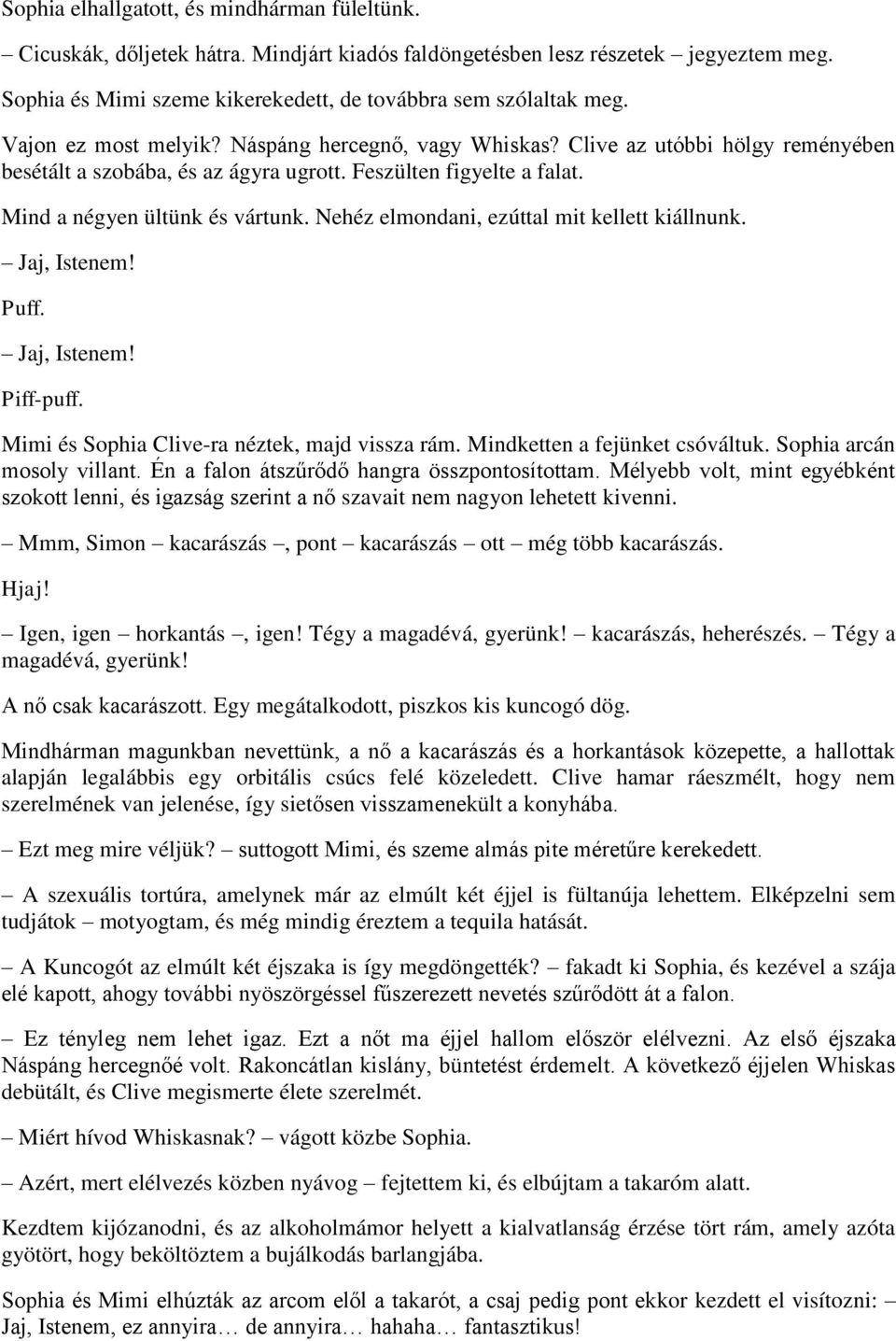 Nehéz elmondani, ezúttal mit kellett kiállnunk. Jaj, Istenem! Puff. Jaj, Istenem! Piff-puff. Mimi és Sophia Clive-ra néztek, majd vissza rám. Mindketten a fejünket csóváltuk.