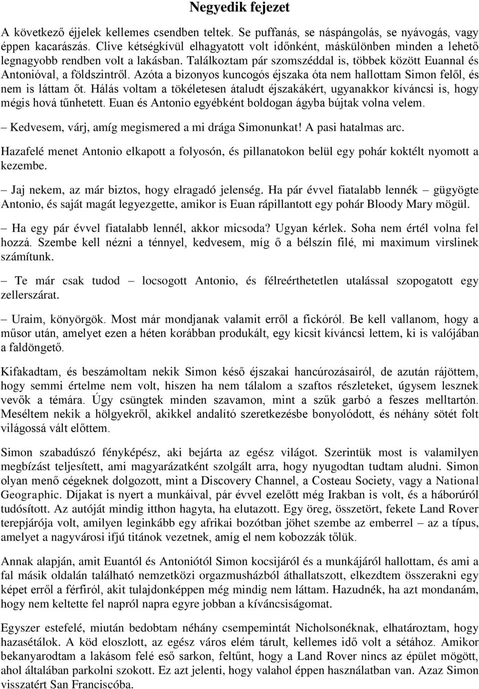 Azóta a bizonyos kuncogós éjszaka óta nem hallottam Simon felől, és nem is láttam őt. Hálás voltam a tökéletesen átaludt éjszakákért, ugyanakkor kíváncsi is, hogy mégis hová tűnhetett.