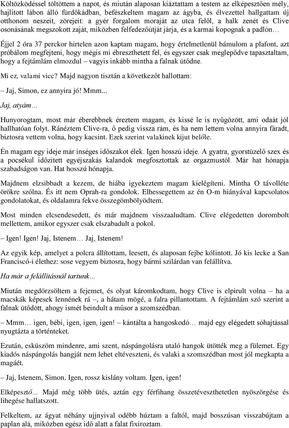 hirtelen azon kaptam magam, hogy értelmetlenül bámulom a plafont, azt próbálom megfejteni, hogy mégis mi ébreszthetett fel, és egyszer csak meglepődve tapasztaltam, hogy a fejtámlám elmozdul vagyis