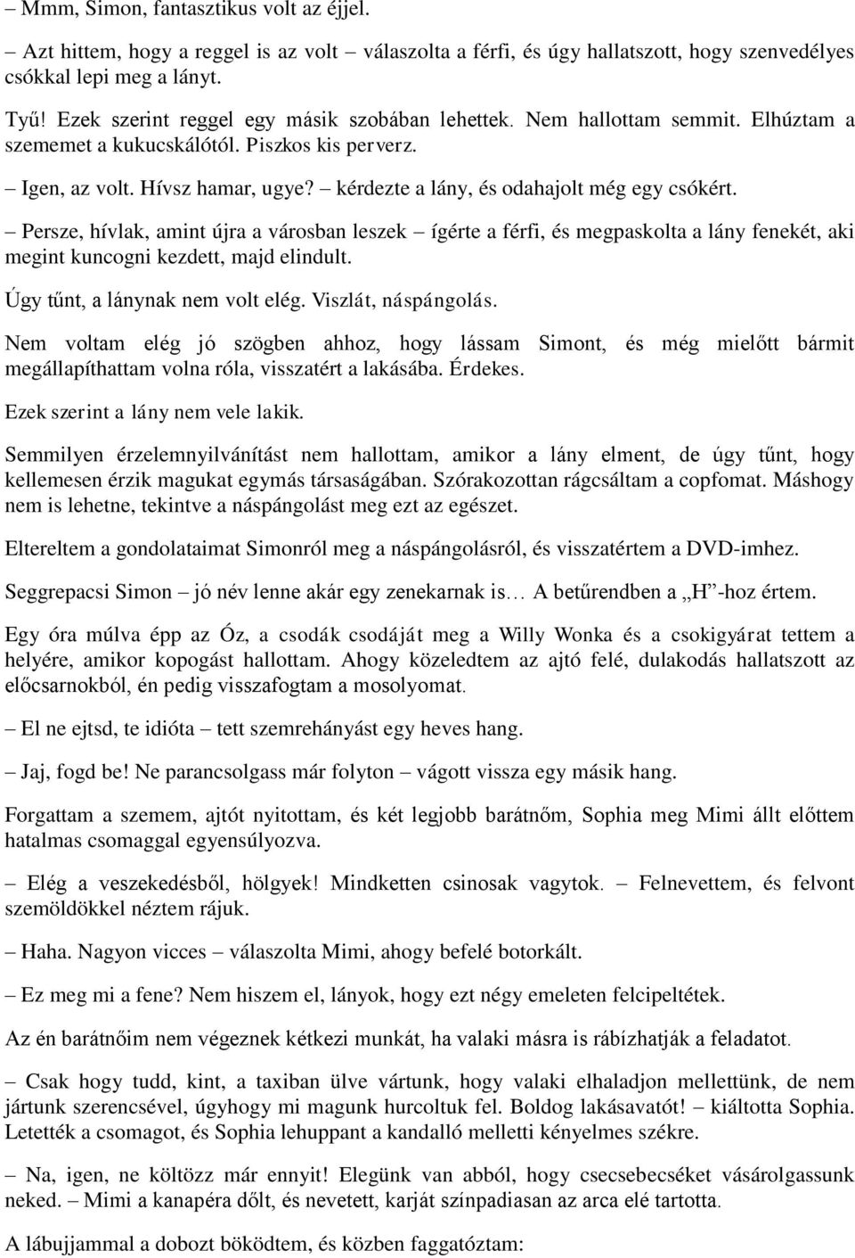 kérdezte a lány, és odahajolt még egy csókért. Persze, hívlak, amint újra a városban leszek ígérte a férfi, és megpaskolta a lány fenekét, aki megint kuncogni kezdett, majd elindult.