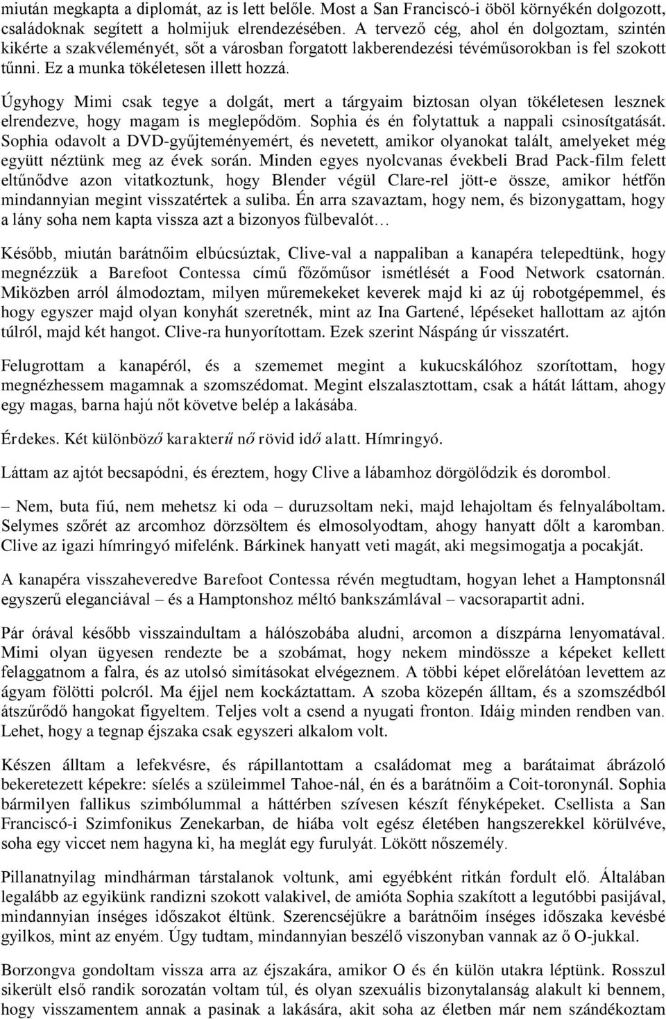 Úgyhogy Mimi csak tegye a dolgát, mert a tárgyaim biztosan olyan tökéletesen lesznek elrendezve, hogy magam is meglepődöm. Sophia és én folytattuk a nappali csinosítgatását.