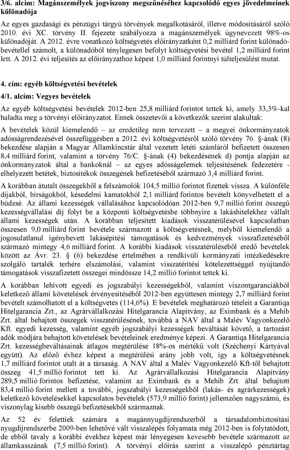 évre vonatkozó költségvetés előirányzatként 0,2 milliárd forint különadóbevétellel számolt, a különadóból ténylegesen befolyt költségvetési bevétel 1,2 milliárd forint lett. A 2012.