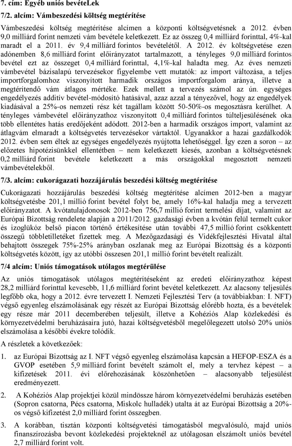 év költségvetése ezen adónemben 8,6 milliárd forint előirányzatot tartalmazott, a tényleges 9,0 milliárd forintos bevétel ezt az összeget 0,4 milliárd forinttal, 4,1%-kal haladta meg.