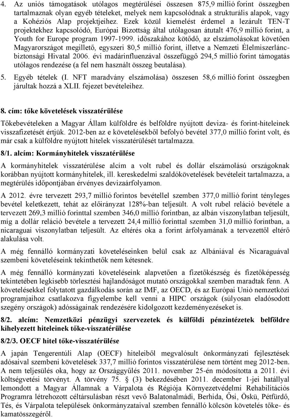 időszakához kötődő, az elszámolásokat követően Magyarországot megillető, egyszeri 80,5 millió forint, illetve a Nemzeti Élelmiszerláncbiztonsági Hivatal 2006.