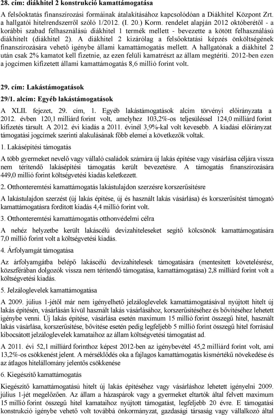 A diákhitel 2 kizárólag a felsőoktatási képzés önköltségének finanszírozására vehető igénybe állami kamattámogatás mellett.