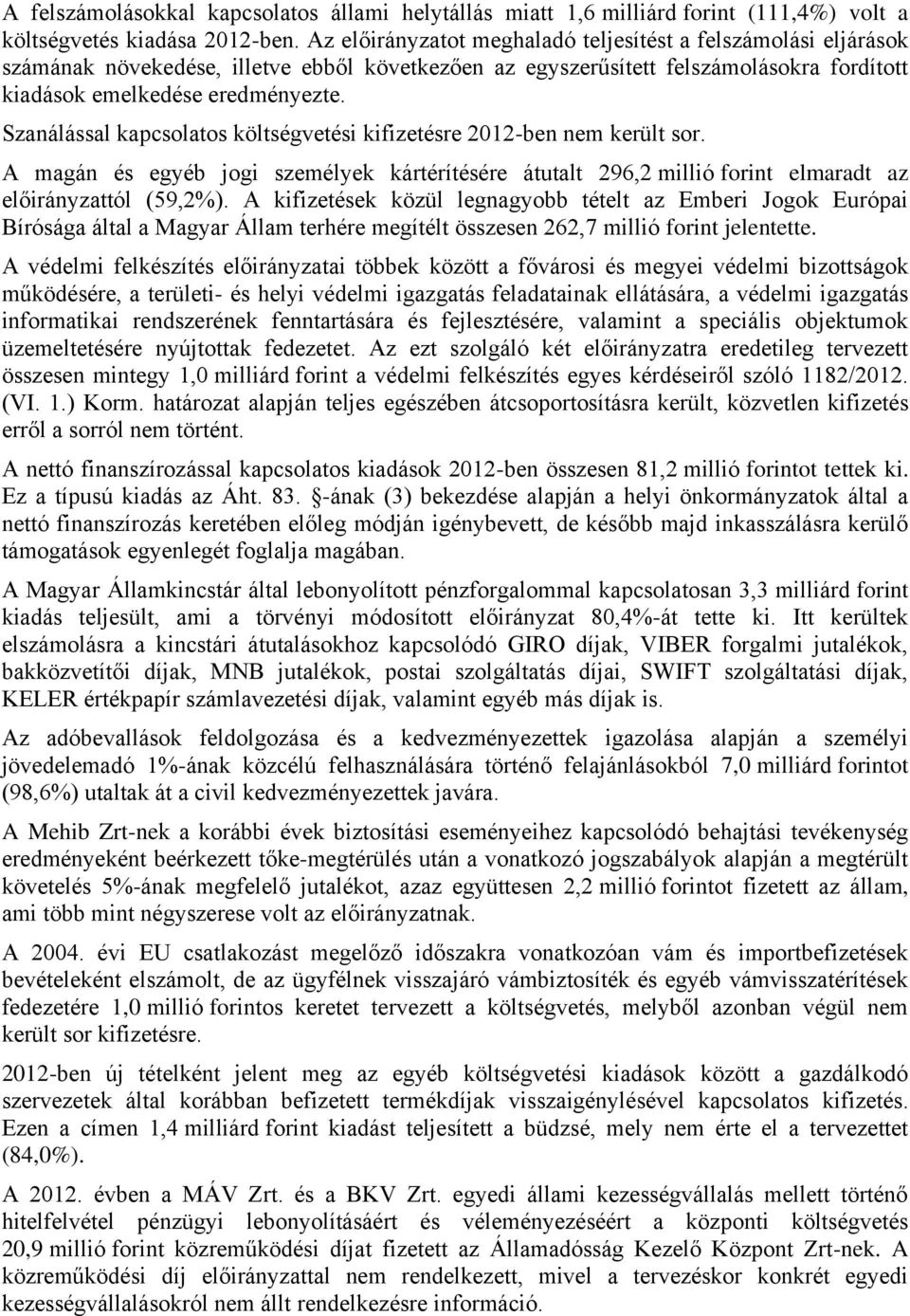 Szanálással kapcsolatos költségvetési kifizetésre 2012-ben nem került sor. A magán és egyéb jogi személyek kártérítésére átutalt 296,2 millió forint elmaradt az előirányzattól (59,2%).