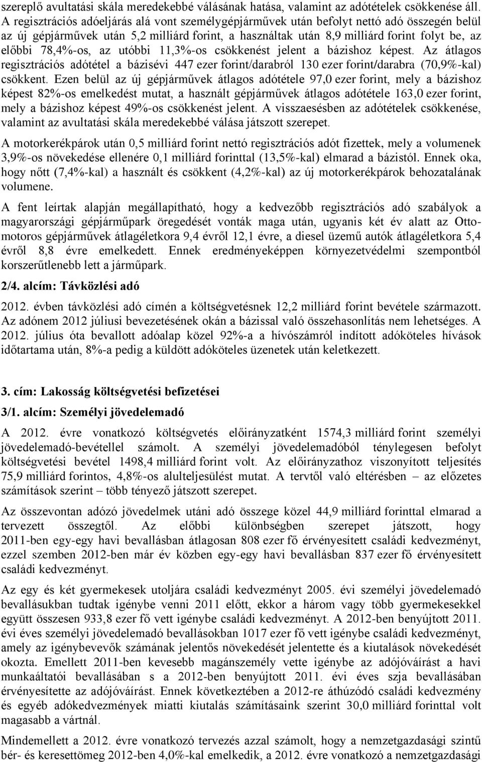 78,4%-os, az utóbbi 11,3%-os csökkenést jelent a bázishoz képest. Az átlagos regisztrációs adótétel a bázisévi 447 ezer forint/darabról 130 ezer forint/darabra (70,9%-kal) csökkent.