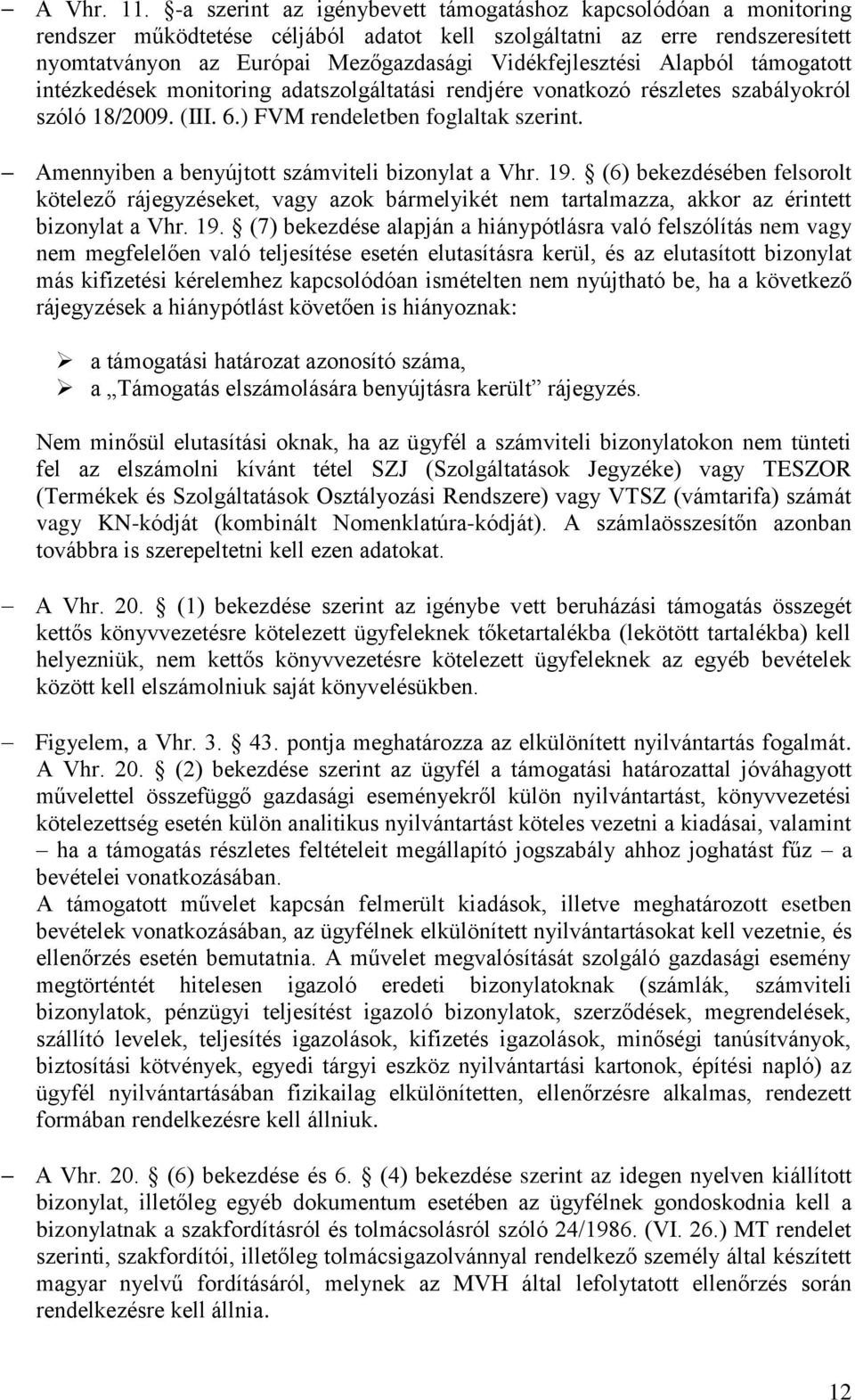 Alapból támogatott intézkedések monitoring adatszolgáltatási rendjére vonatkozó részletes szabályokról szóló 18/2009. (III. 6.) FVM rendeletben foglaltak szerint.