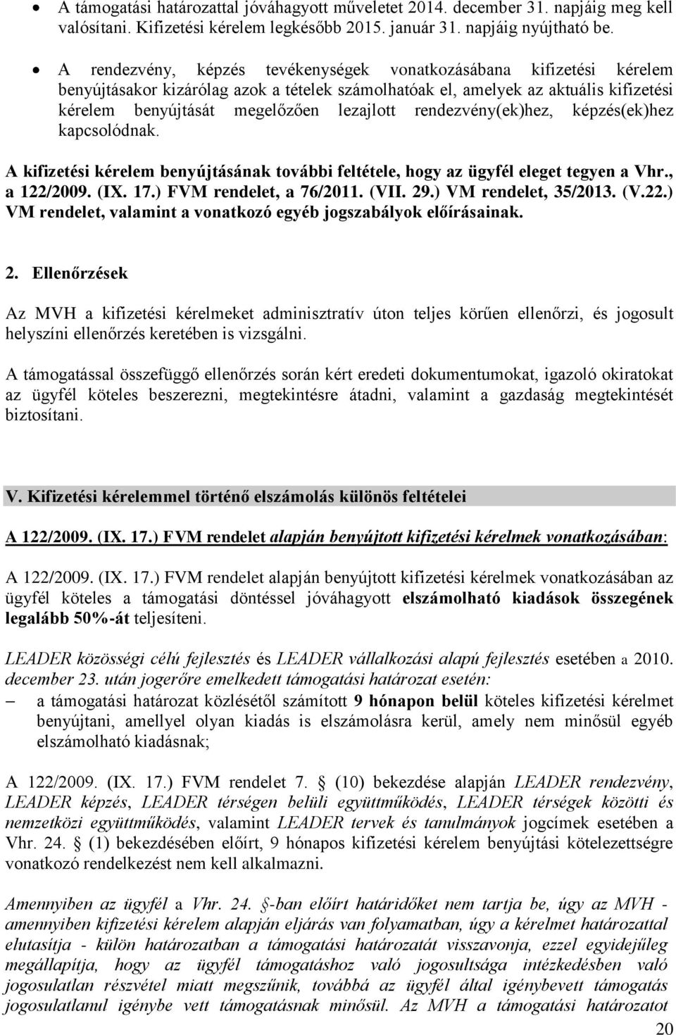 rendezvény(ek)hez, képzés(ek)hez kapcsolódnak. A kifizetési kérelem benyújtásának további feltétele, hogy az ügyfél eleget tegyen a Vhr., a 122/2009. (IX. 17.) FVM rendelet, a 76/2011. (VII. 29.