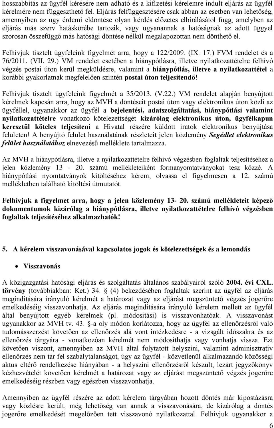 ugyanannak a hatóságnak az adott üggyel szorosan összefüggő más hatósági döntése nélkül megalapozottan nem dönthető el. Felhívjuk tisztelt ügyfeleink figyelmét arra, hogy a 122/2009. (IX. 17.